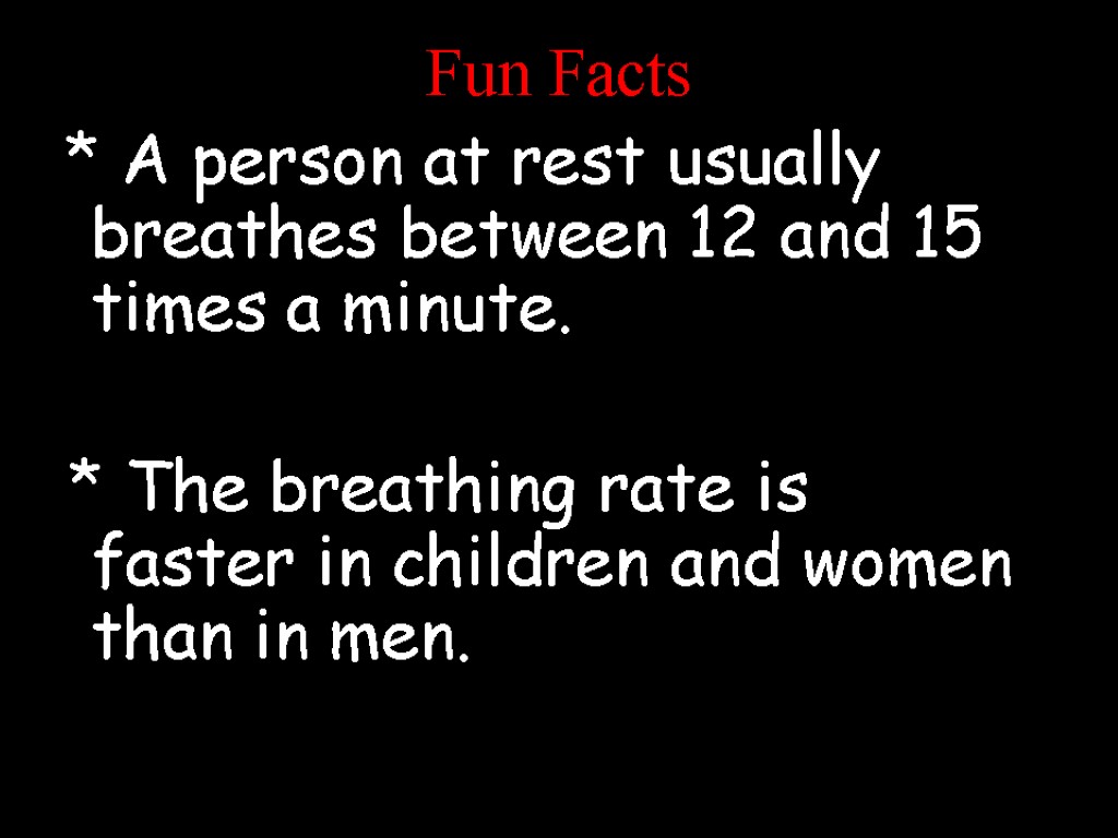 Fun Facts * A person at rest usually breathes between 12 and 15 times